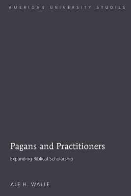Pagans and Practitioners: Expanding Biblical Scholarship - Walle, Alf H