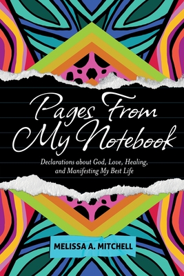 Pages From My Notebook: Declarations about God, Love, Healing, and Manifesting My Best Life - Mitchell, Melissa A