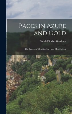 Pages in Azure and Gold: The Letters of Miss Gardiner and Miss Quincy - Gardiner, Sarah Diodati