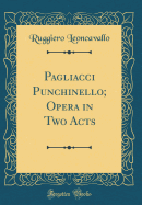 Pagliacci Punchinello; Opera in Two Acts (Classic Reprint)