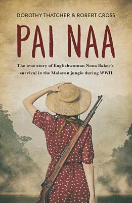 Pai Naa: The True Story of Englishwoman Nona Baker's Survival in the Malayanjungle During WWII - Thatcher, Dorothy & Cross, Robert