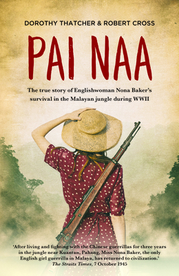 Pai Naa: The True Story of Englishwoman Nona Baker's Survival in the Malayanjungle During WWII - Thatcher, Dorothy & Cross, Robert