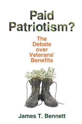 Paid Patriotism?: The Debate over Veterans' Benefits - Bennett, James T