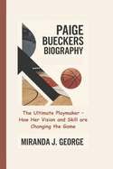 Paige Bueckers Biography: The Ultimate Playmaker - How Her Vision and Skill Are Changing the Game.