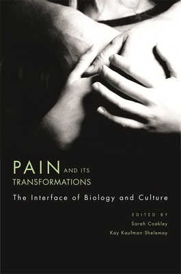 Pain and Its Transformations: The Interface of Biology and Culture - Coakley, Sarah (Editor), and Shelemay, Kay Kaufman (Editor)