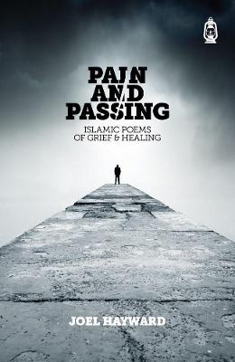 Pain and Passing: Islamic Poems of Grief & Healing - HAYWARD, JOEL