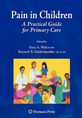 Pain in Children: A Practical Guide for Primary Care - Walco, Gary A. (Editor), and Berde, Charles (Foreword by), and Goldschneider, Kenneth R. (Editor)
