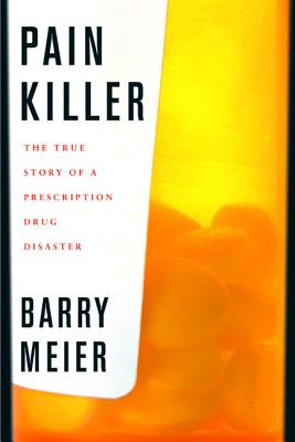 Pain Killer: A "wonder" Drug's Trail of Addiction and Death - Meier, Barry