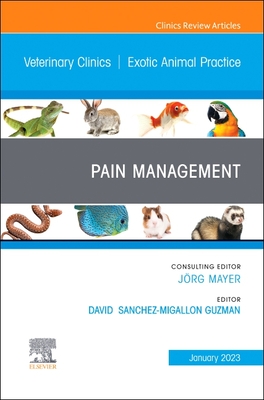 Pain Management, an Issue of Veterinary Clinics of North America: Exotic Animal Practice: Volume 26-1 - Sanchez-Migallon Guzman, David, MS (Editor)