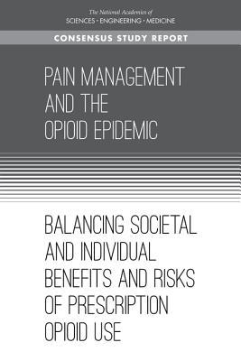 Pain Management and the Opioid Epidemic: Balancing Societal and Individual Benefits and Risks of Prescription Opioid Use - National Academies of Sciences, Engineering, and Medicine, and Health and Medicine Division, and Board on Health Sciences Policy