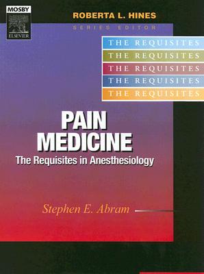 Pain Medicine: The Requisites in Anesthesiology - Abram, Stephen E, MD