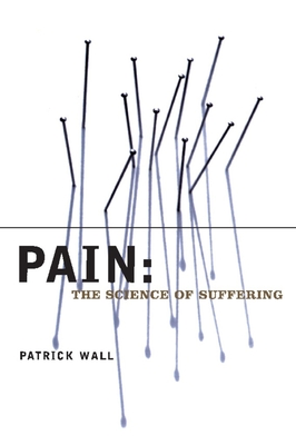 Pain: The Science of Suffering - Wall, Patrick, Professor