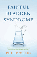 Painful Bladder Syndrome: Controlling and Resolving Interstitial Cystitis Through Natural Medicine