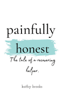 painfully honest: The Tale of a Recovering Helper