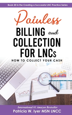 Painless Billing and Collections for LNCs: How to Collect Your Cash - Iyer, Patricia W