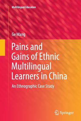 Pains and Gains of Ethnic Multilingual Learners in China: An Ethnographic Case Study - Wang, Ge