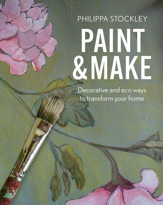 Paint & Make: Decorative and eco ways to transform your home - Stockley, Philippa