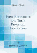 Paint Researches and Their Practical Application (Classic Reprint)