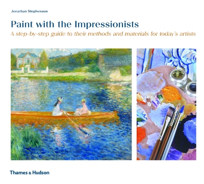 Paint with the Impressionists: A step-by-step guide to their methods and materials for today's artists - Stephenson, Jonathan