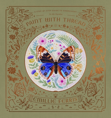 Paint with Thread: In the Garden: A Step-By-Step Guide to Embroidery - Ferris, Emillie