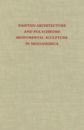 Painted Architecture and Polychrome Monumental Sculpture in Mesoamerica - Boone, Elizabeth Hill, Dr. (Editor)
