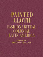 Painted Cloth: Fashion and Ritual in Colonial Latin America