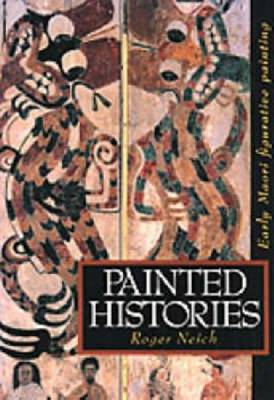 Painted Histories: Early Maori Figurative Painting - Neich, Roger, and Whiting, Cliff (Foreword by)