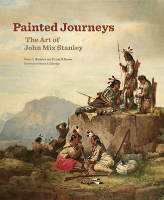 Painted Journeys: The Art of John Mix Stanleyvolume 17 - Hassrick, Peter H, and Besaw, Mindy N, and Eldredge, Bruce B (Foreword by)
