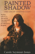 Painted Shadow: A Life of Vivienne Eliot - Seymour-Jones, Carole