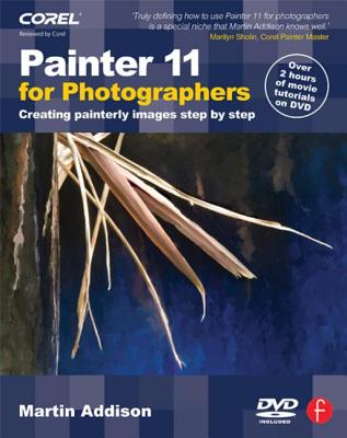 Painter 11 for Photographers: Creating Painterly Images Step by Step - Addison, Martin