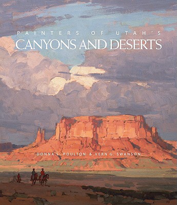 Painters of Utah's Canyons and Deserts - Poulton, Donna L, and Swanson, Vern G