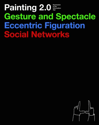 Painting 2.0: Expression In the Information Age - Hochdoerfer, Achim (Editor), and Joselit, David (Editor), and Ammer, Manuela (Editor)