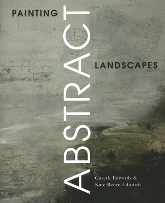 Painting Abstract Landscapes - Edwards, Gareth, and Reeve-Edwards, Kate