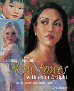 Painting Beautiful Skin Tones with Color & Light: In Oil, Pastel and Watercolor