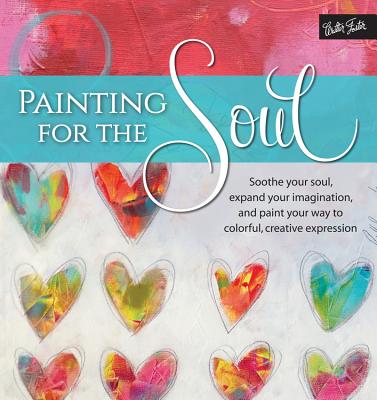 Painting for the Soul: Soothe Your Soul, Expand Your Imagination, and Paint Your Way to Colorful, Creative Expression - Zacher-Finet, Isabelle