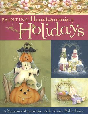 Painting Heartwarming Holidays: 4 Seasons of Painting with Jamie Mills-Price - Mills-Price, Jamie