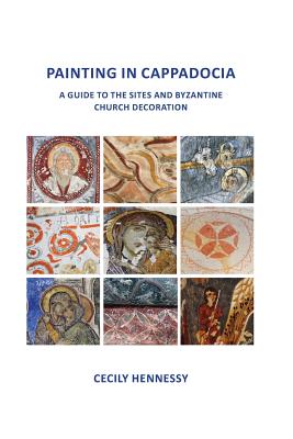 Painting in Cappadocia: A Guide to the Sites and Byzantine Church Decoration - Hennessy, Cecily