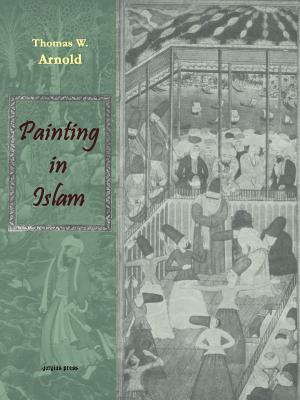 Painting in Islam, a Study of the Place of Pictorial Art in Muslim Culture - Arnold, Thomas W, Sir