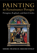 Painting in Renaissance Perugia: Perugino, Raphael, and their Circles