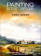 Painting in the Open Air: Atmospheric Landscapes in Watercolour - Jackson, Ashley