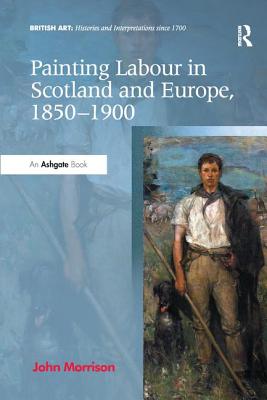 Painting Labour in Scotland and Europe, 1850-1900 - Morrison, John