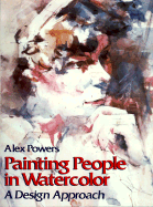 Painting People in Watercolor: A Design Approach - Powers, Alex