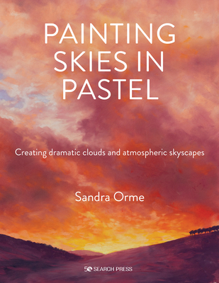Painting Skies in Pastel: Creating Dramatic Clouds and Atmospheric Skyscapes - Orme, Sandra
