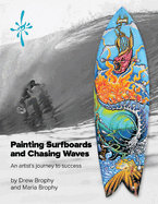 Painting Surfboards and Chasing Waves: An Artist's Journey to Success Volume 1