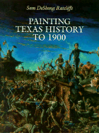 Painting Texas History to 1900 - Ratcliffe, Sam Deshong