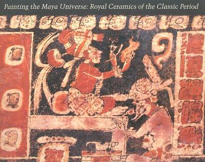 Painting the Maya Universe: Royal Ceramics of the Classic Period - Reents-Budet, Dorie