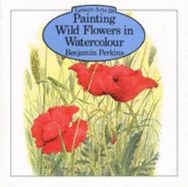 Painting Wild Flowers in Watercolour - Perkins, Benjamin