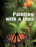 Painting with a Lens: The Digital Photographer's Guide to Designing Artistic Images In-Camera