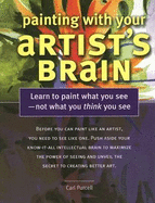 Painting with Your Artist's Brain: Learn to Paint What You See, Not What You Think You See