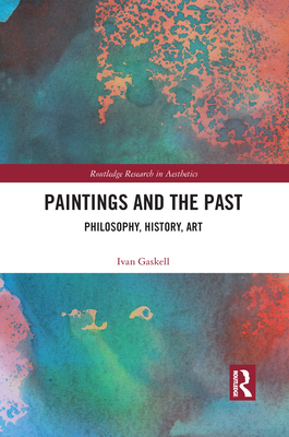 Paintings and the Past: Philosophy, History, Art - Gaskell, Ivan